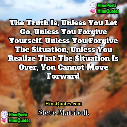 Steve Maraboli Quotes | The truth is, unless you let go,
