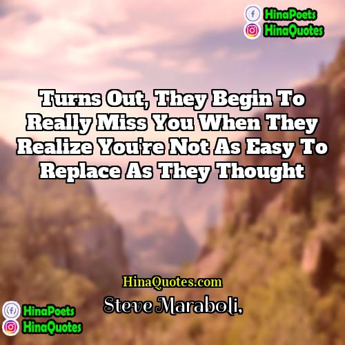Steve Maraboli Quotes | Turns out, they begin to really miss
