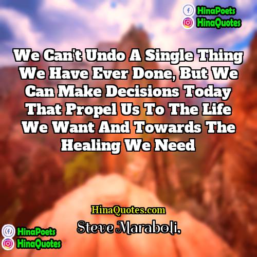Steve Maraboli Quotes | We can't undo a single thing we