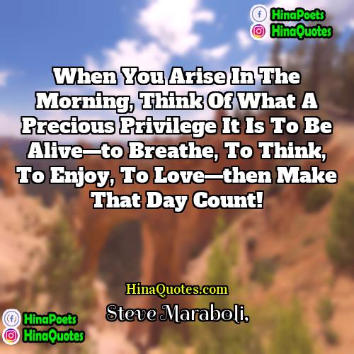 Steve Maraboli Quotes | When you arise in the morning, think