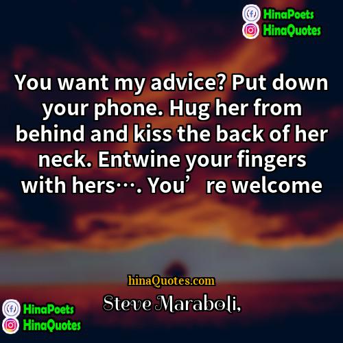 Steve Maraboli Quotes | You want my advice? Put down your