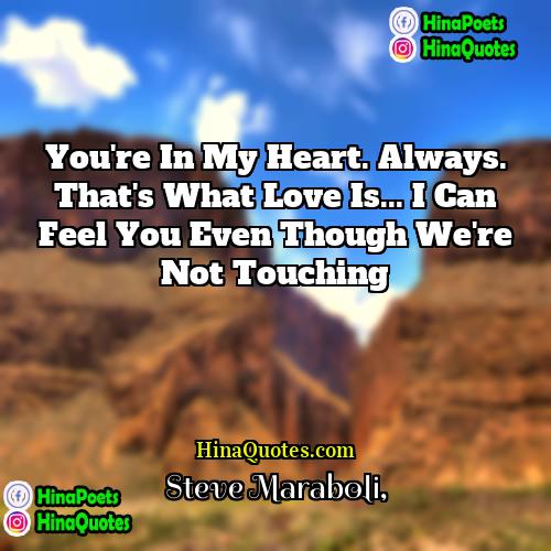 Steve Maraboli Quotes | You're in my heart. Always. That's what