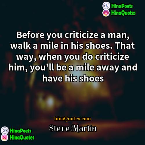 Steve Martin Quotes | Before you criticize a man, walk a