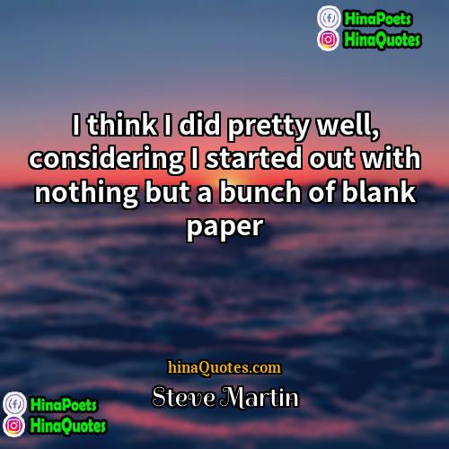 Steve Martin Quotes | I think I did pretty well, considering