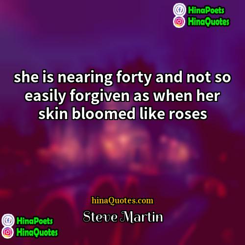 Steve Martin Quotes | she is nearing forty and not so