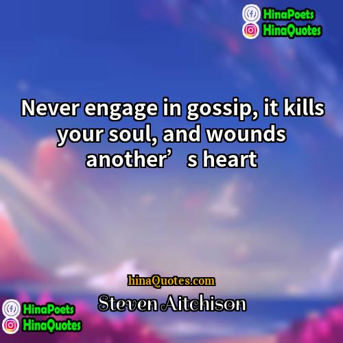 Steven Aitchison Quotes | Never engage in gossip, it kills your