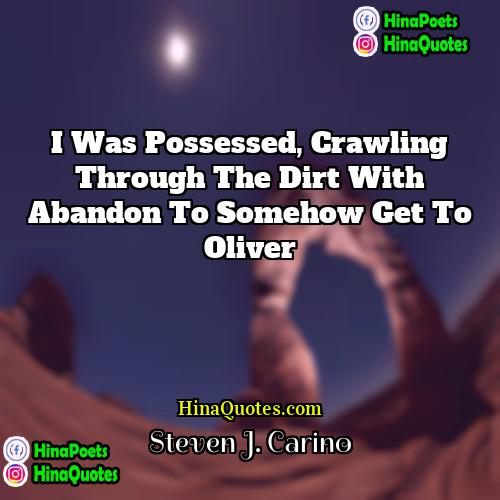 Steven J Carino Quotes | I was possessed, crawling through the dirt