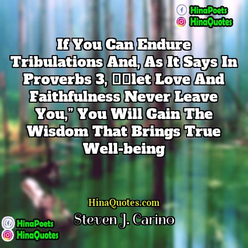 Steven J Carino Quotes | If you can endure tribulations and, as