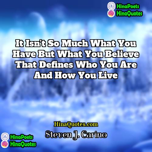 Steven J Carino Quotes | It isn’t so much what you have