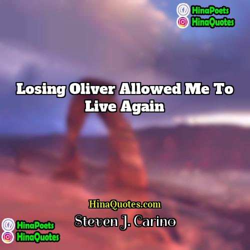 Steven J Carino Quotes | Losing Oliver allowed me to live again.
