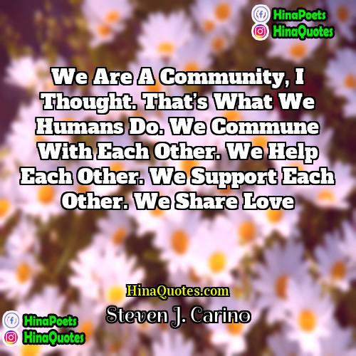 Steven J Carino Quotes | We are a community, I thought. That’s