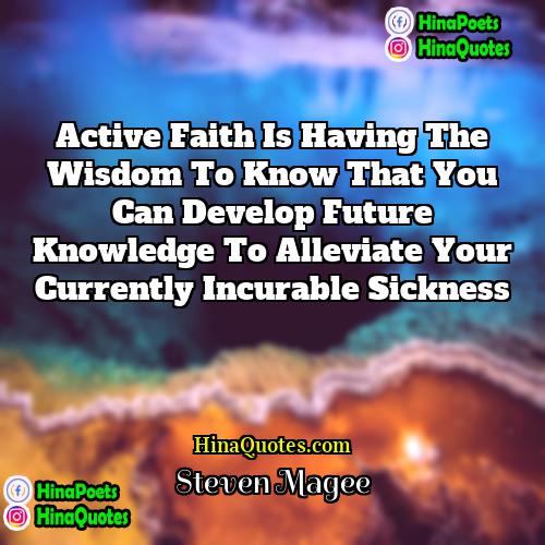 Steven Magee Quotes | Active faith is having the wisdom to