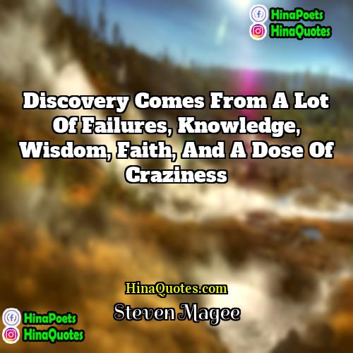 Steven Magee Quotes | Discovery comes from a lot of failures,
