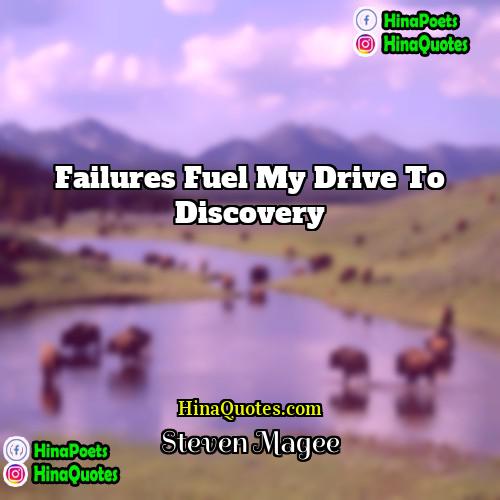 Steven Magee Quotes | Failures fuel my drive to discovery.
 