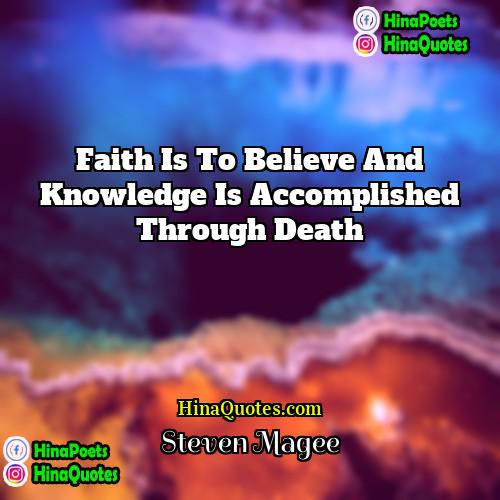 Steven Magee Quotes | Faith is to believe and knowledge is