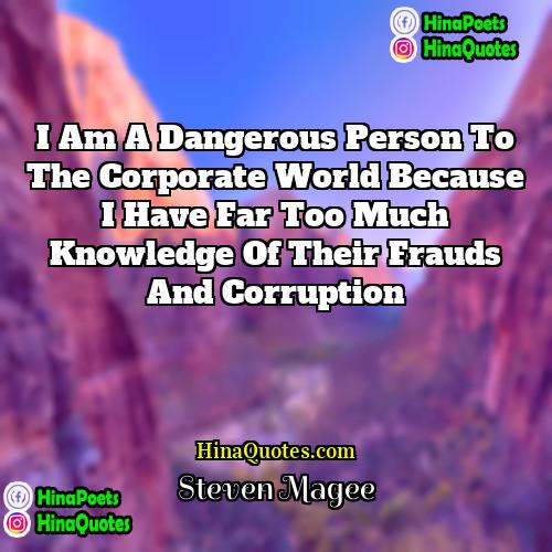 Steven Magee Quotes | I am a dangerous person to the