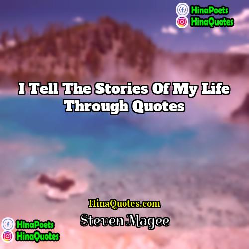Steven Magee Quotes | I tell the stories of my life