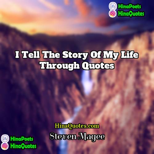 Steven Magee Quotes | I tell the story of my life