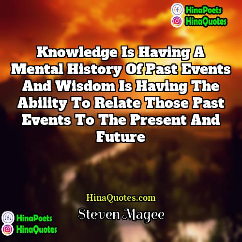Steven Magee Quotes | Knowledge is having a mental history of