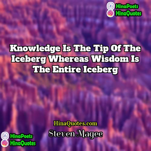 Steven Magee Quotes | Knowledge is the tip of the iceberg