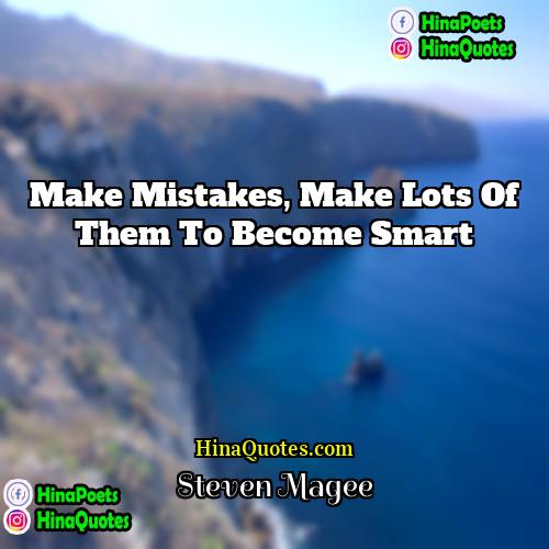 Steven Magee Quotes | Make mistakes, make lots of them to