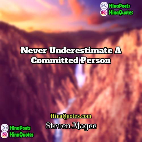 Steven Magee Quotes | Never underestimate a committed person.
  