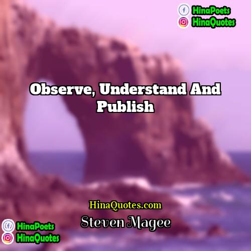 Steven Magee Quotes | Observe, understand and publish.
  