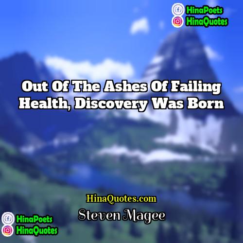 Steven Magee Quotes | Out of the ashes of failing health,