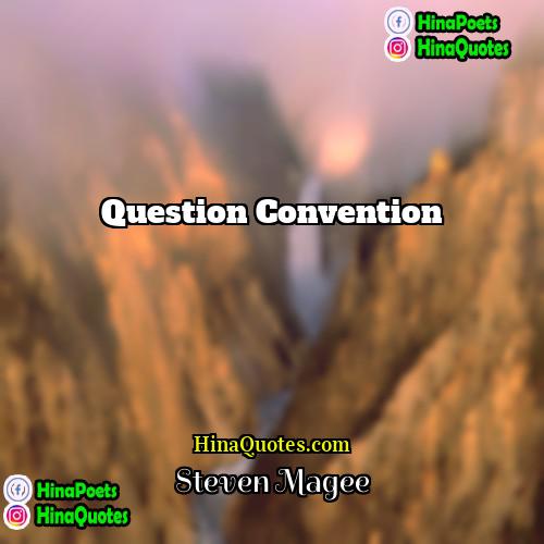Steven Magee Quotes | Question convention.
  