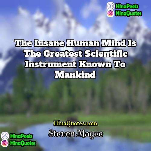 Steven Magee Quotes | The insane human mind is the greatest