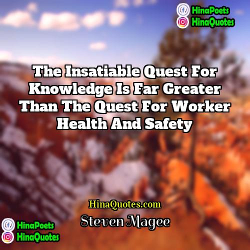 Steven Magee Quotes | The insatiable quest for knowledge is far
