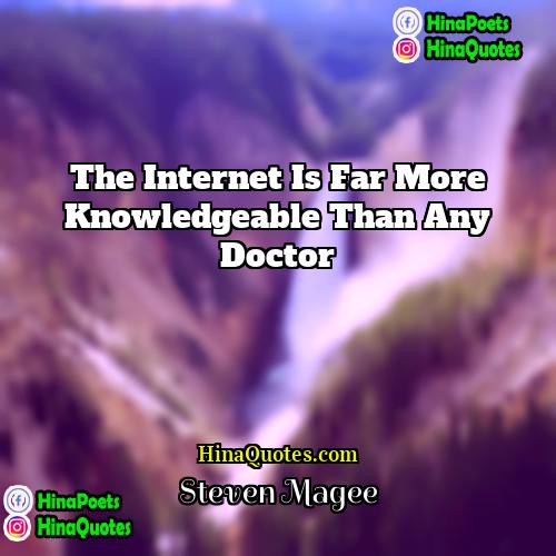 Steven Magee Quotes | The internet is far more knowledgeable than