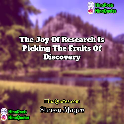 Steven Magee Quotes | The joy of research is picking the