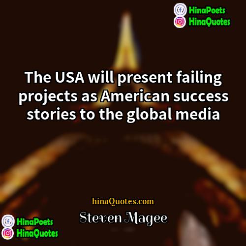 Steven Magee Quotes | The USA will present failing projects as