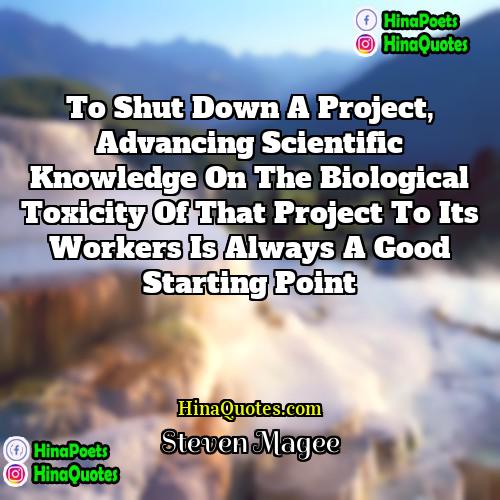 Steven Magee Quotes | To shut down a project, advancing scientific