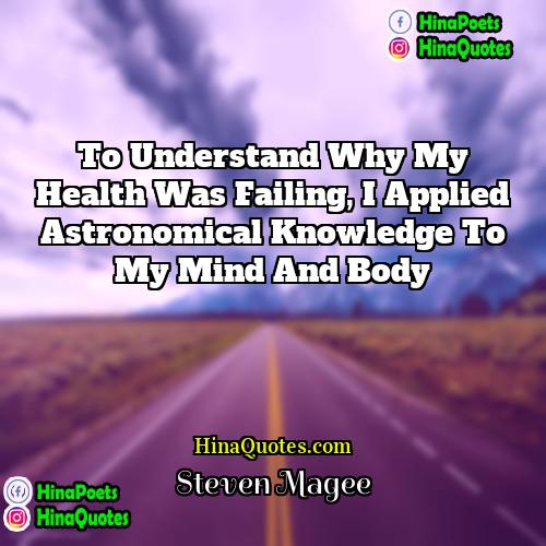 Steven Magee Quotes | To understand why my health was failing,