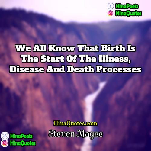 Steven Magee Quotes | We all know that birth is the