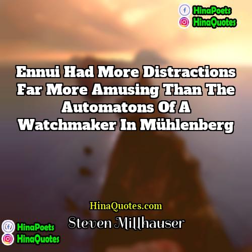 Steven Millhauser Quotes | Ennui had more distractions far more amusing