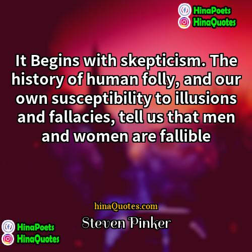 Steven Pinker Quotes | It Begins with skepticism. The history of