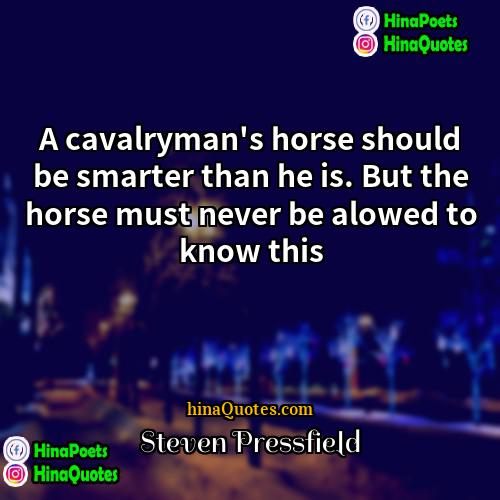 Steven Pressfield Quotes | A cavalryman's horse should be smarter than