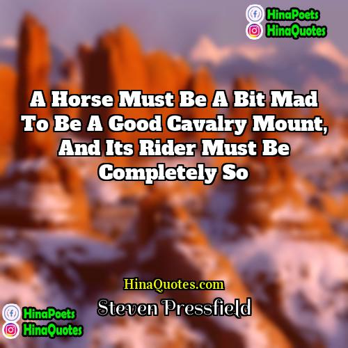 Steven Pressfield Quotes | A horse must be a bit mad