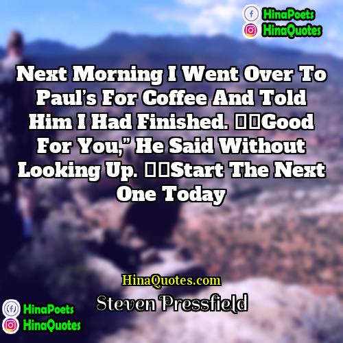 Steven Pressfield Quotes | Next morning I went over to Paul’s