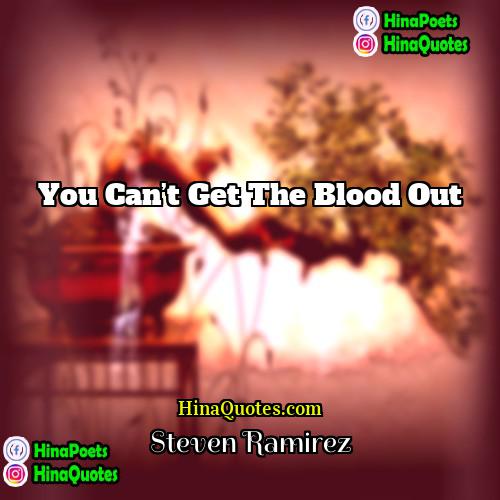 Steven Ramirez Quotes | You can’t get the blood out.
 