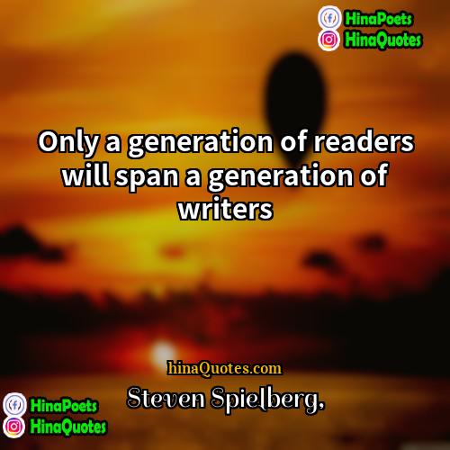 Steven Spielberg Quotes | Only a generation of readers will span