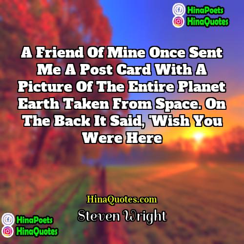 Steven Wright Quotes | A friend of mine once sent me