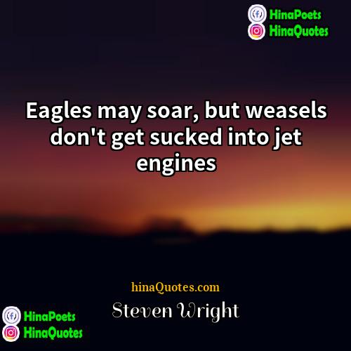 Steven Wright Quotes | Eagles may soar, but weasels don't get