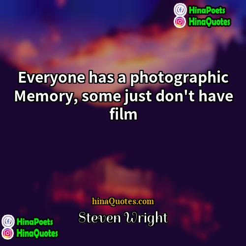 Steven Wright Quotes | Everyone has a photographic Memory, some just