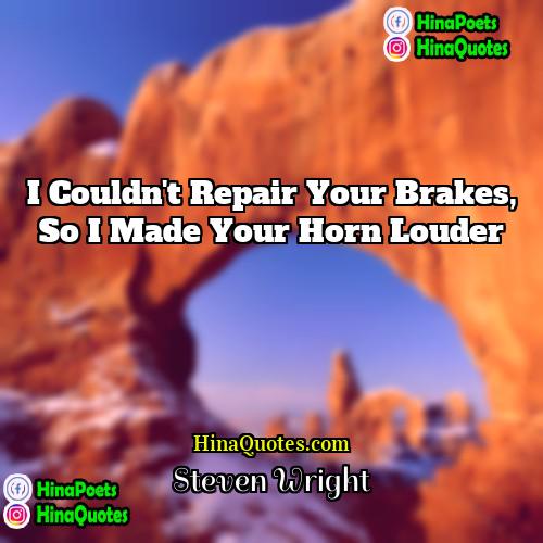 Steven Wright Quotes | I couldn't repair your brakes, so I