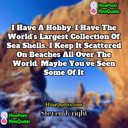 Steven Wright Quotes | I have a hobby. I have the