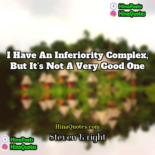 Steven Wright Quotes | I have an inferiority complex, but it’s